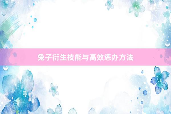 兔子衍生技能与高效惩办方法
